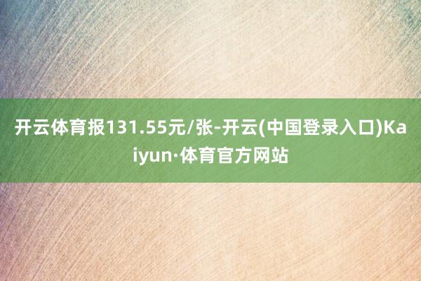 开云体育报131.55元/张-开云(中国登录入口)Kaiyun·体育官方网站
