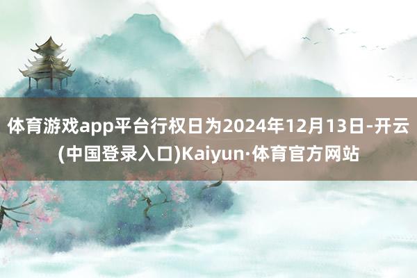 体育游戏app平台行权日为2024年12月13日-开云(中国登录入口)Kaiyun·体育官方网站