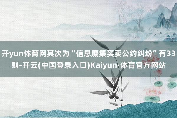 开yun体育网其次为“信息麇集买卖公约纠纷”有33则-开云(中国登录入口)Kaiyun·体育官方网站
