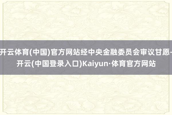 开云体育(中国)官方网站经中央金融委员会审议甘愿-开云(中国登录入口)Kaiyun·体育官方网站