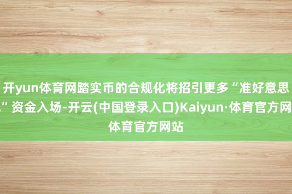 开yun体育网踏实币的合规化将招引更多“准好意思元”资金入场-开云(中国登录入口)Kaiyun·体育官方网站