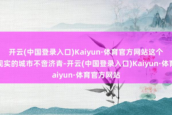 开云(中国登录入口)Kaiyun·体育官方网站这个譬如成为现实的城市不啻济青-开云(中国登录入口)Kaiyun·体育官方网站