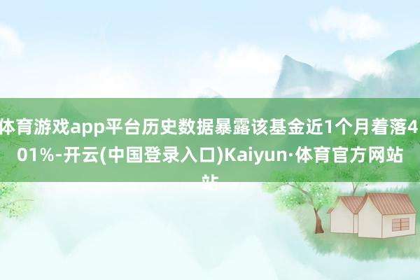 体育游戏app平台历史数据暴露该基金近1个月着落4.01%-开云(中国登录入口)Kaiyun·体育官方网站