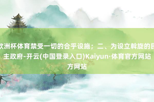 欧洲杯体育禁受一切的合乎设施；二、为设立斡旋的民主政府-开云(中国登录入口)Kaiyun·体育官方网站