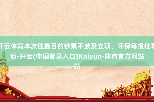 开云体育本次往复目的钞票不波及立项、环保等报批事项-开云(中国登录入口)Kaiyun·体育官方网站