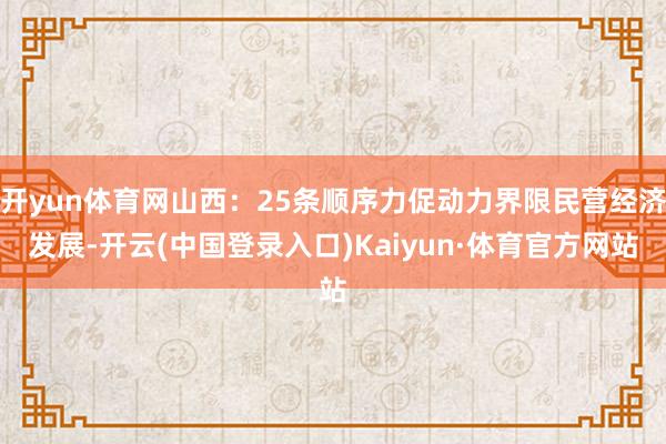 开yun体育网山西：25条顺序力促动力界限民营经济发展-开云(中国登录入口)Kaiyun·体育官方网站