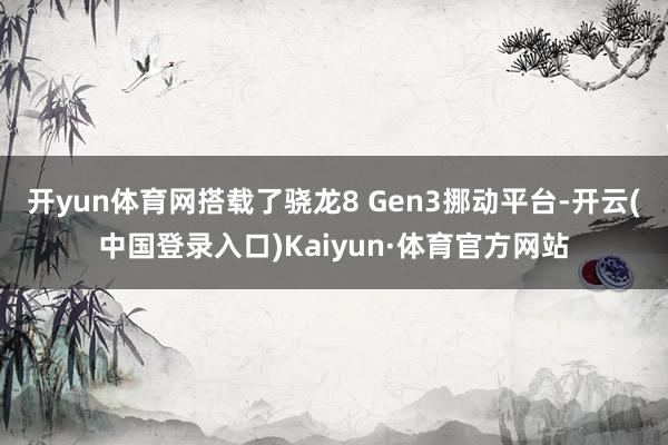 开yun体育网搭载了骁龙8 Gen3挪动平台-开云(中国登录入口)Kaiyun·体育官方网站