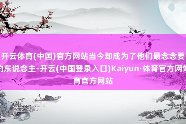 开云体育(中国)官方网站当今却成为了他们最念念要的东说念主-开云(中国登录入口)Kaiyun·体育官方网站