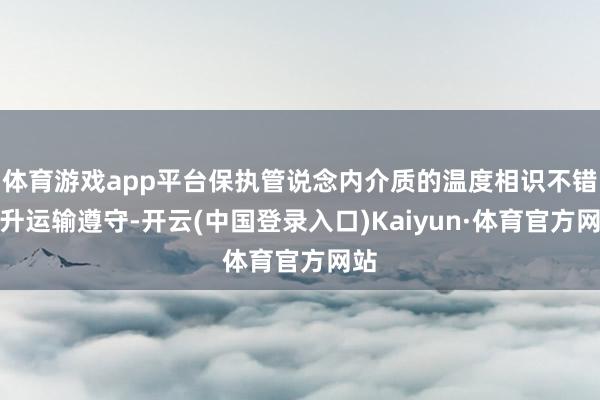 体育游戏app平台保执管说念内介质的温度相识不错提升运输遵守-开云(中国登录入口)Kaiyun·体育官方网站