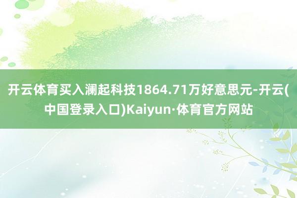 开云体育买入澜起科技1864.71万好意思元-开云(中国登录入口)Kaiyun·体育官方网站