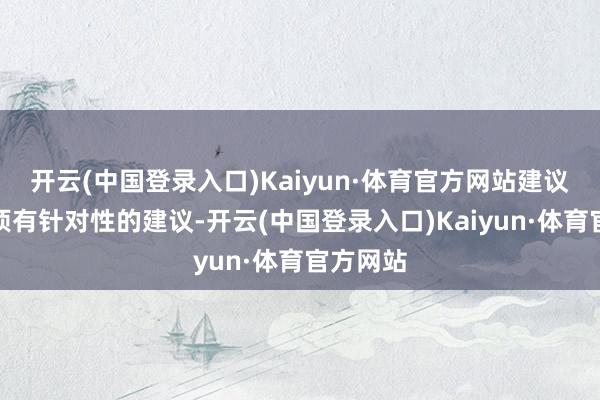 开云(中国登录入口)Kaiyun·体育官方网站建议了很多项有针对性的建议-开云(中国登录入口)Kaiyun·体育官方网站