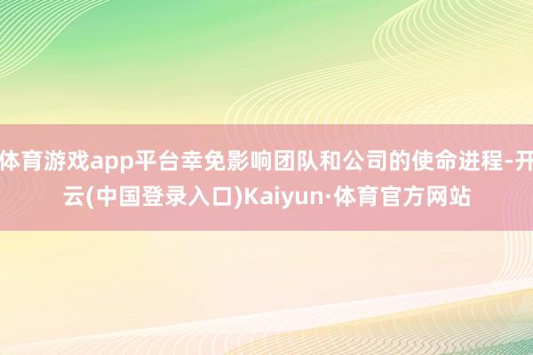 体育游戏app平台幸免影响团队和公司的使命进程-开云(中国登录入口)Kaiyun·体育官方网站