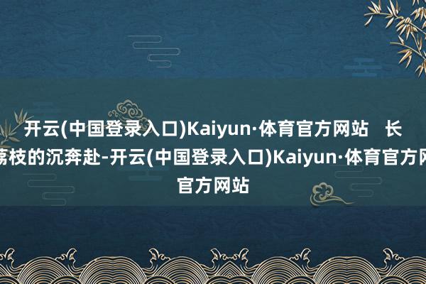 开云(中国登录入口)Kaiyun·体育官方网站 长安荔枝的沉奔赴-开云(中国登录入口)Kaiyun·体育官方网站