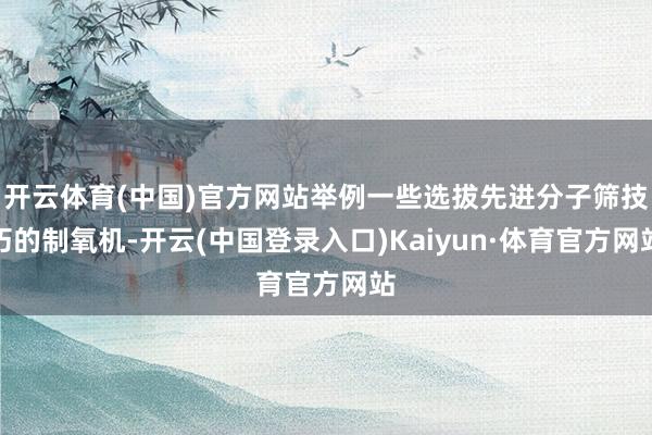 开云体育(中国)官方网站举例一些选拔先进分子筛技巧的制氧机-开云(中国登录入口)Kaiyun·体育官方网站