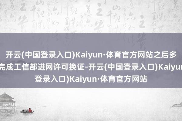 开云(中国登录入口)Kaiyun·体育官方网站之后多款国行iPhone完成工信部进网许可换证-开云(中国登录入口)Kaiyun·体育官方网站